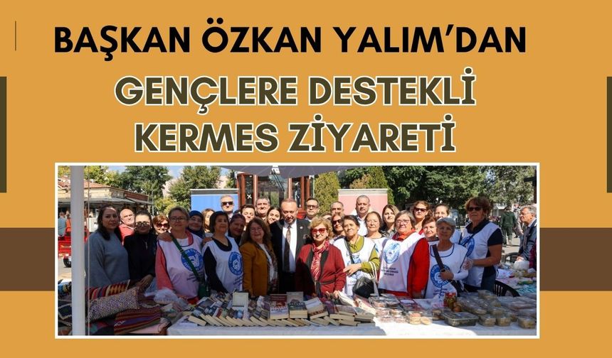 Başkan Özkan Yalım’dan Gençlere Destekli Kermes Ziyareti