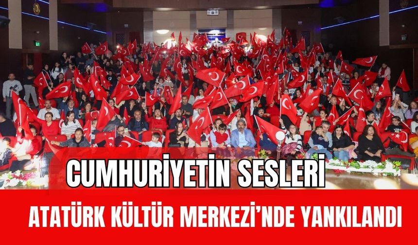Cumhuriyetin Sesleri Atatürk Kültür Merkezi’nde Yankılandı
