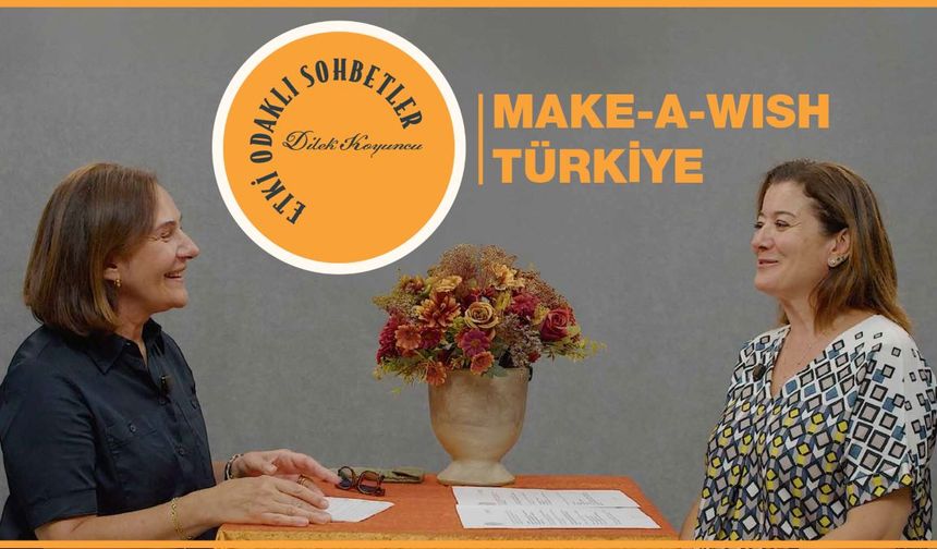 Etki Odaklı Sohbetler’de konu Make A Wish Türkiye