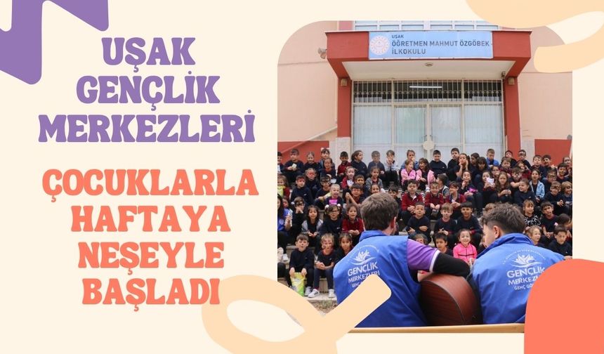 Uşak Gençlik Merkezleri çocuklarla haftaya neşeyle başladı