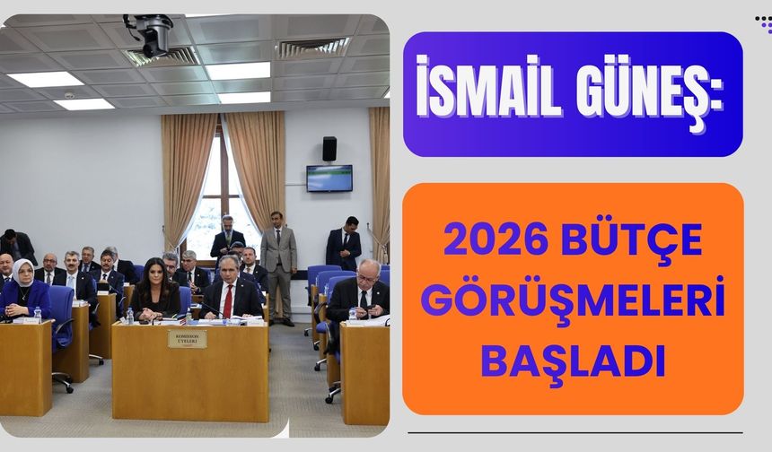 İsmail Güneş: 2026 Bütçe Görüşmeleri Başladı
