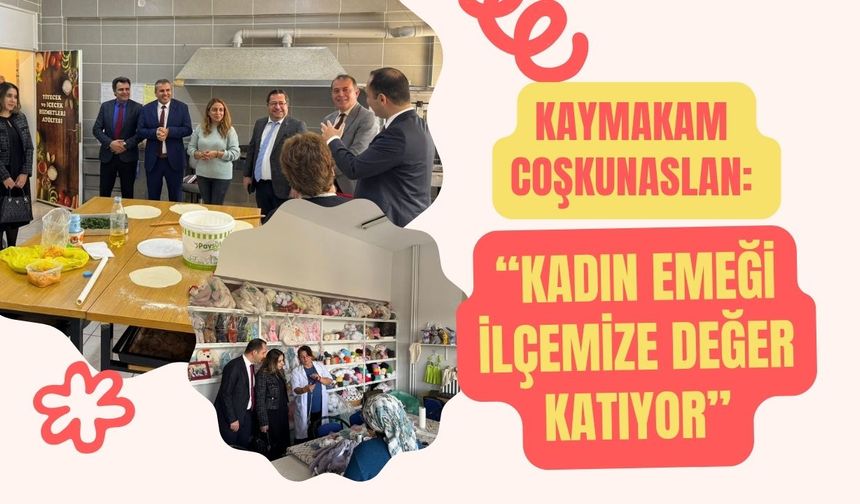 Kaymakam Coşkunaslan: “Kadın Emeği İlçemize Değer Katıyor”