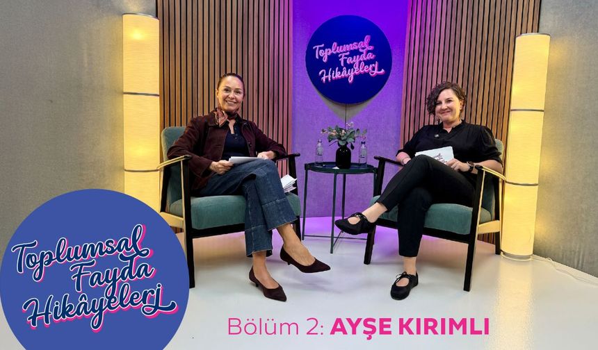 Toplumsal Fayda Hikayeleri’nde Ayşe Kırımlı Konuk Oldu