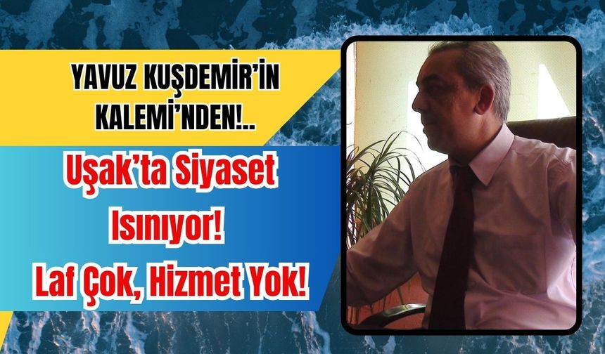 Uşak’ta Siyaset Isınıyor! Laf Çok, Hizmet Yok!