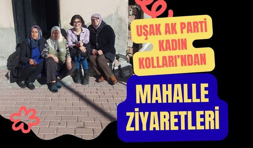 Uşak AK Parti Kadın Kolları’ndan Mahalle Ziyaretleri