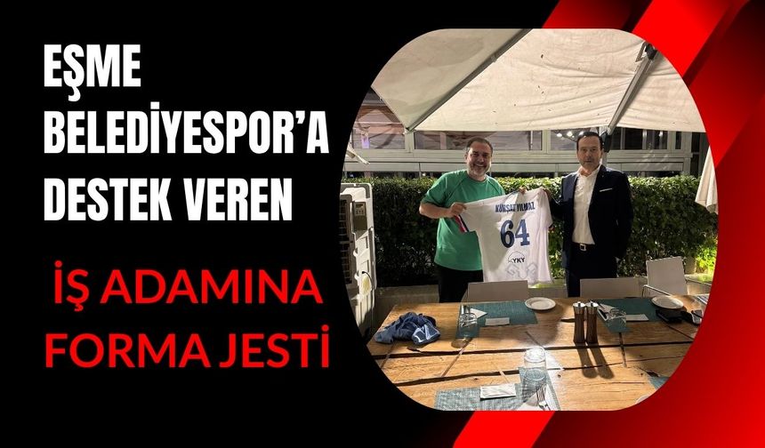 Eşme Belediyespor’a Destek Veren İş Adamına Forma Jesti