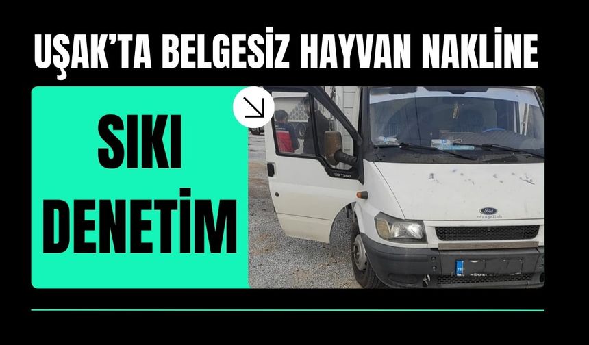 Uşak’ta Belgesiz Hayvan Nakline Sıkı Denetim