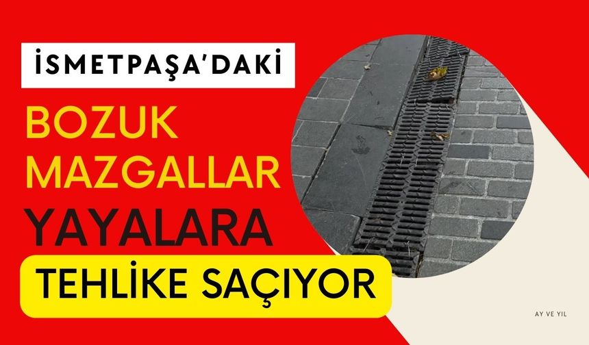 İsmetpaşa’daki Bozuk Mazgallar Yayalara Tehlike Saçıyor