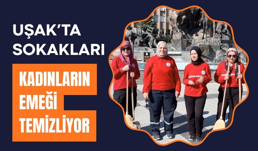 Uşak’ta Sokakları Kadınların Emeği Temizliyor