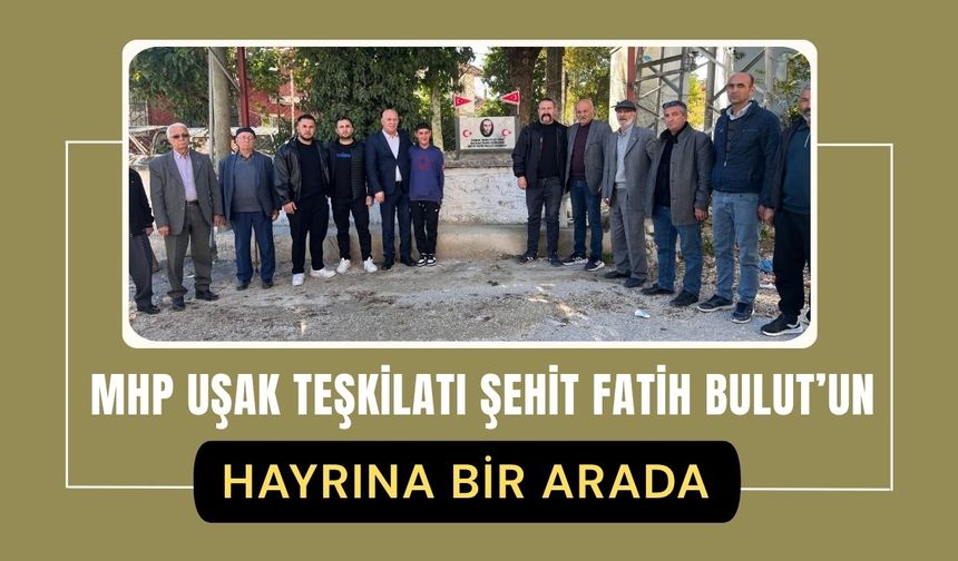 MHP Uşak Teşkilatı Şehit Fatih Bulut’un Hayrına Bir Arada