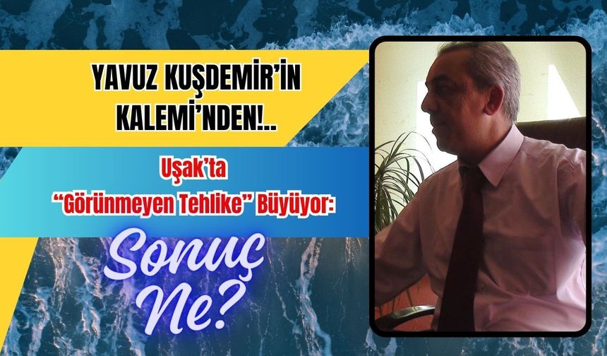 Uşak’ta “Görünmeyen Tehlike” Büyüyor: Sonuç Ne?