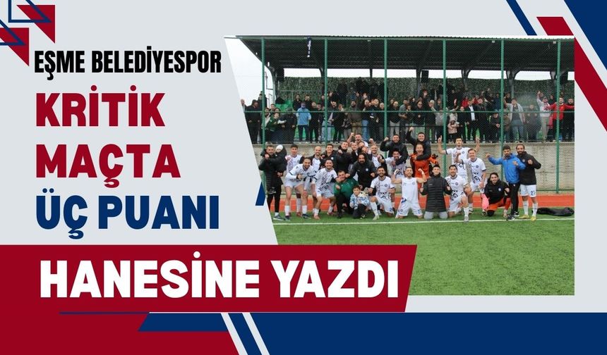 Eşme Belediyespor Kritik Maçta Üç Puanı Hanesine Yazdı