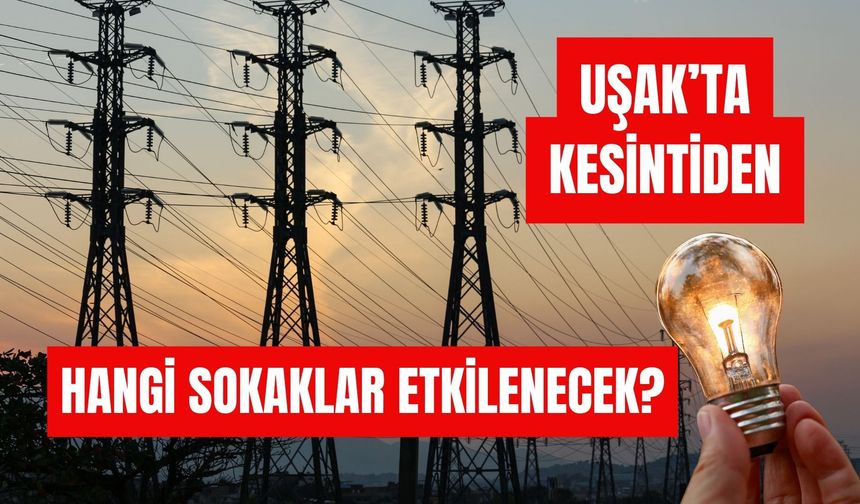 Uşak’ta Kesintiden Hangi Sokaklar Etkilenecek?