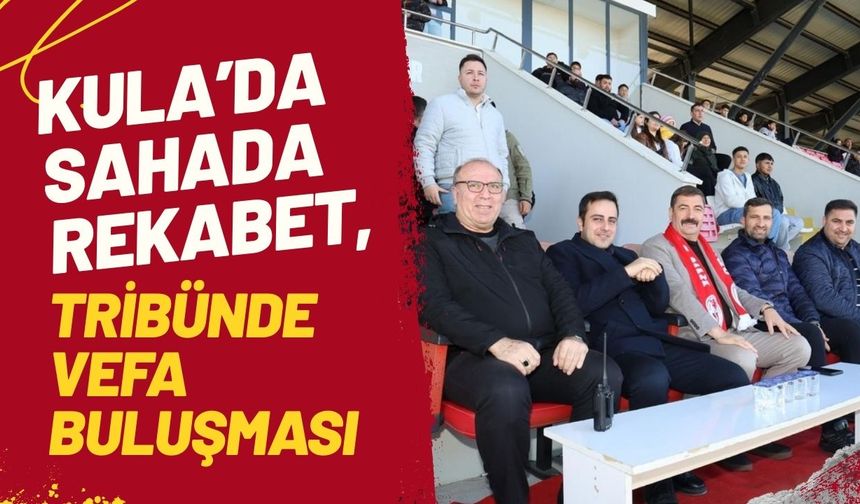 Kula’da Sahada Rekabet, Tribünde Vefa Buluşması
