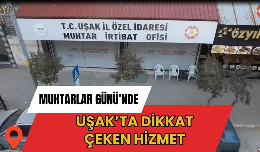 Muhtarlar Günü’nde Uşak’ta Dikkat Çeken Hizmet