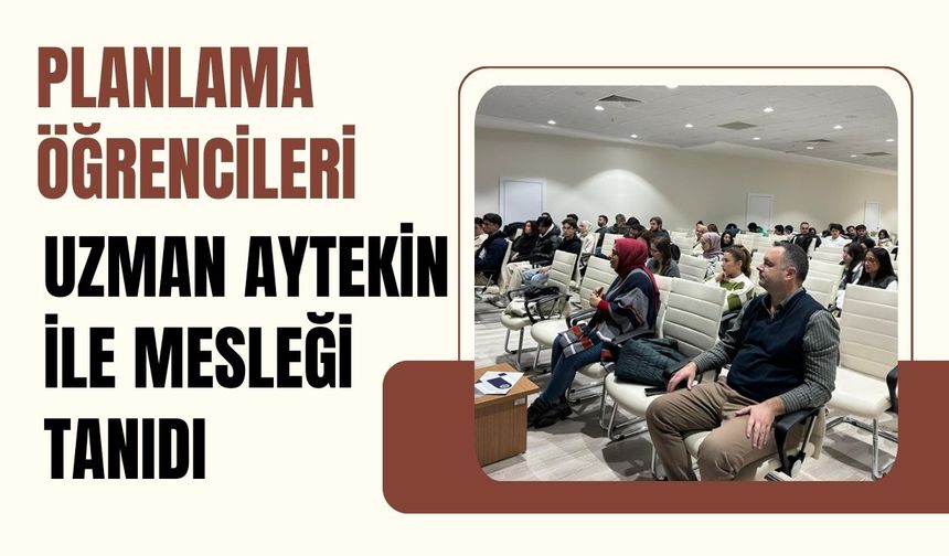 Planlama Öğrencileri Uzman Aytekin ile Mesleği Tanıdı