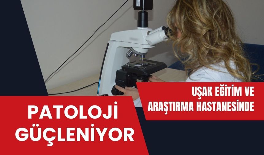 Uşak Eğitim ve Araştırma Hastanesinde Patoloji Güçleniyor