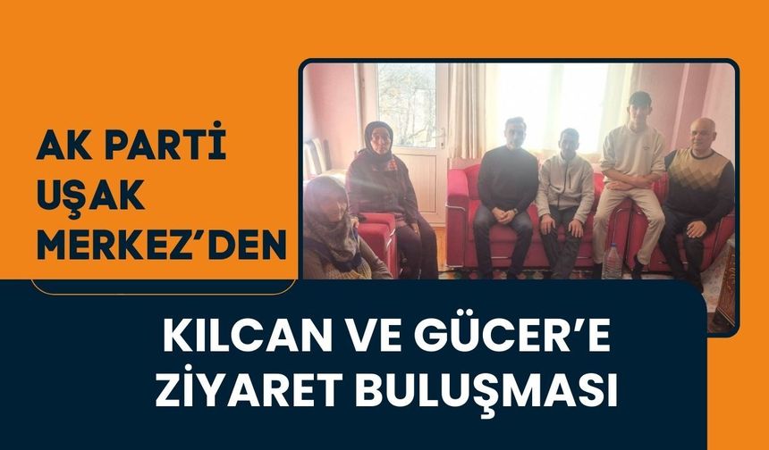 AK Parti Uşak Merkez’den Kılcan ve Gücer’e Ziyaret Buluşması