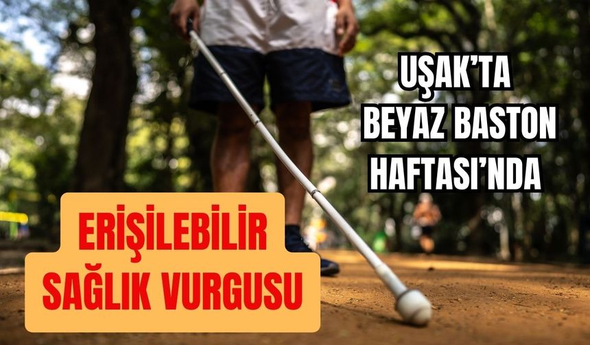 Uşak’ta Beyaz Baston Haftası’nda Erişilebilir Sağlık Vurgusu