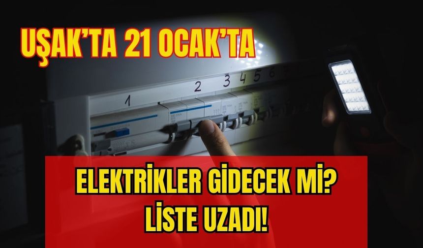 Uşak’ta 21 Ocak’ta Elektrikler Gidecek mi? Liste Uzadı!