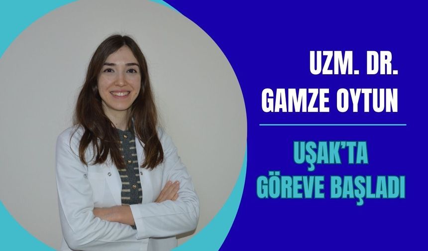 Uzm. Dr. Gamze Oytun Uşak’ta Göreve Başladı