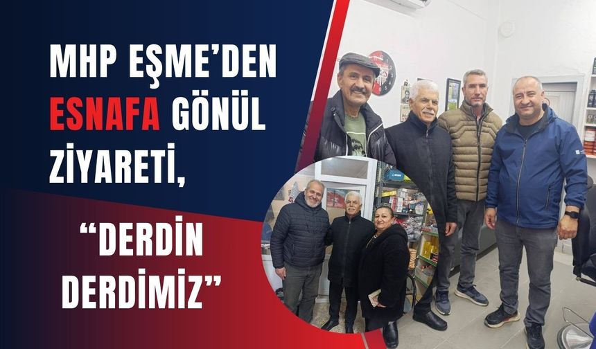 MHP Eşme’den Esnafa Gönül Ziyareti, “Derdin Derdimiz”