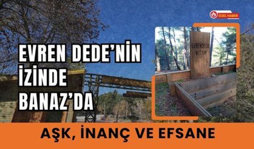 Evren Dede’nin İzinde Banaz’da Aşk, İnanç ve Efsane