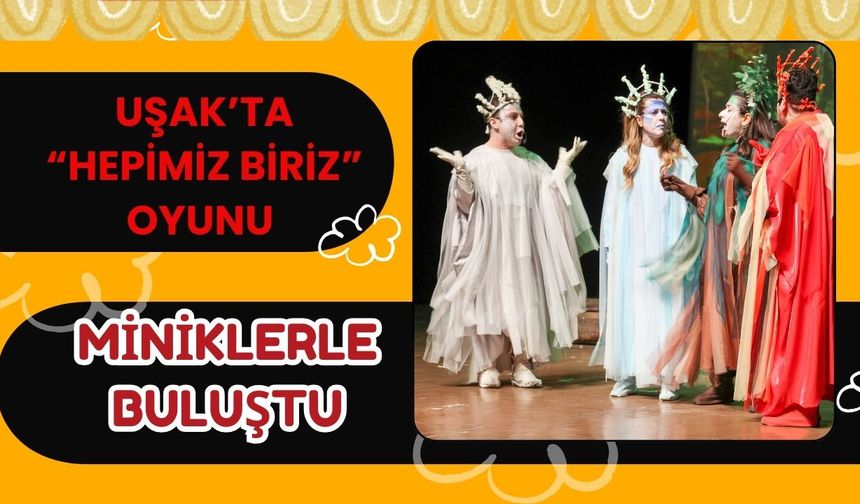 Uşak’ta “Hepimiz Biriz” Oyunu Miniklerle Buluştu