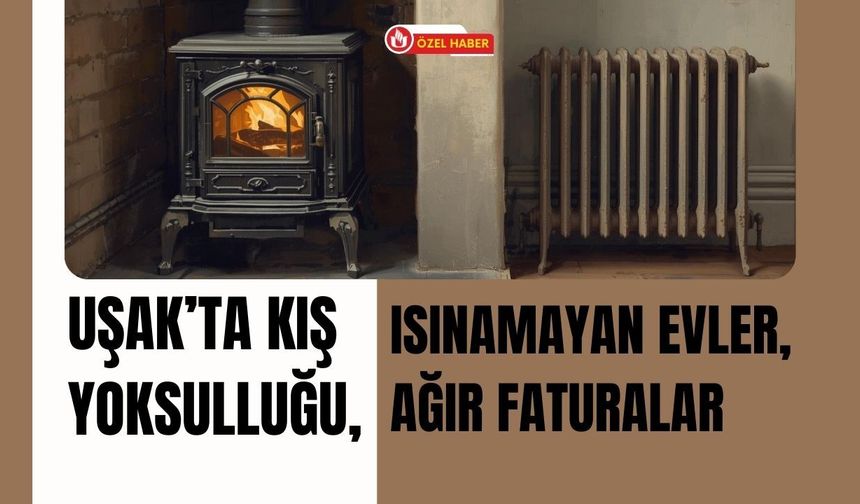 Uşak’ta Kış Yoksulluğu, Isınamayan Evler, Ağır Faturalar