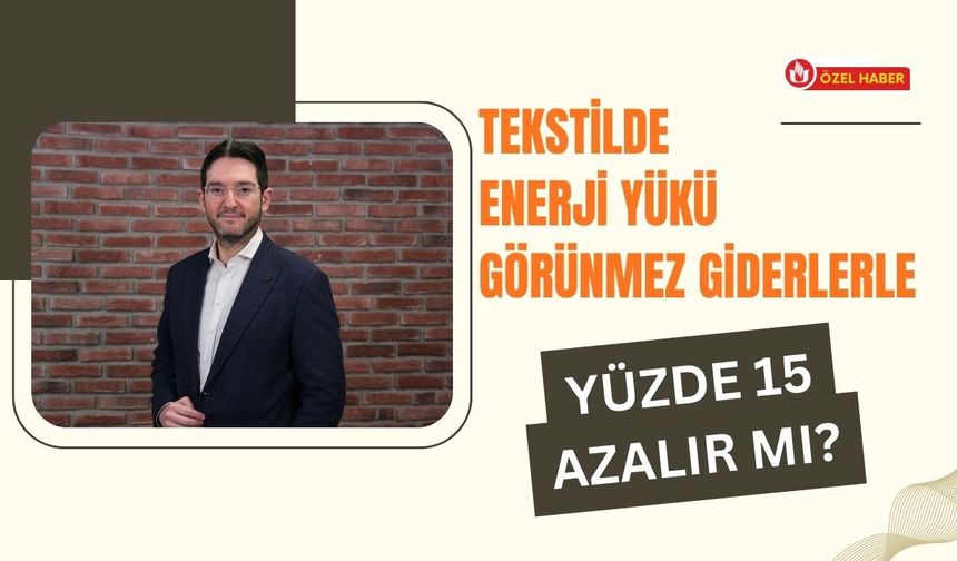 Tekstilde Enerji Yükü Görünmez Giderlerle %15 Azalır mı?