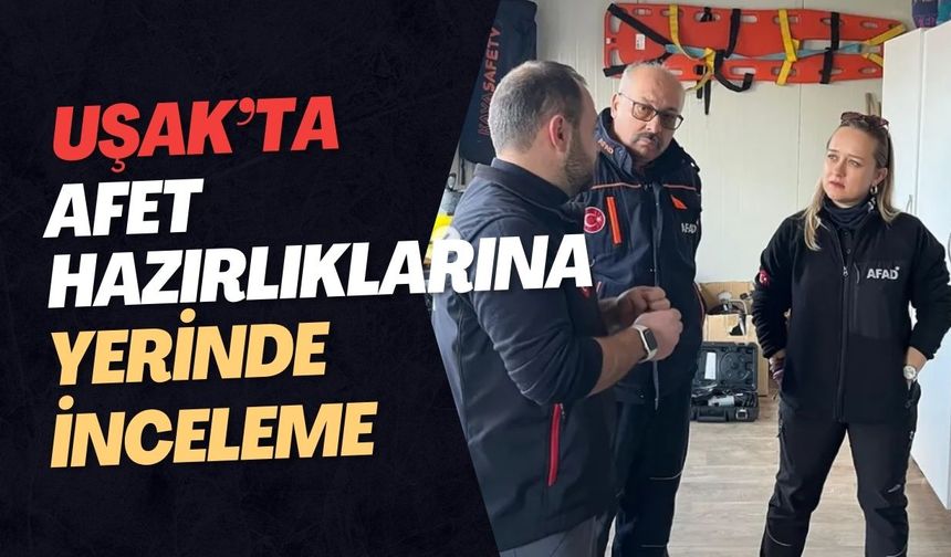 Uşak’ta Afet Hazırlıklarına Yerinde İnceleme