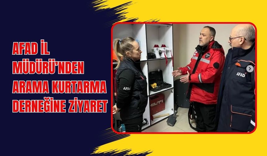 AFAD İl Müdürü’nden Arama Kurtarma Derneğine Ziyaret
