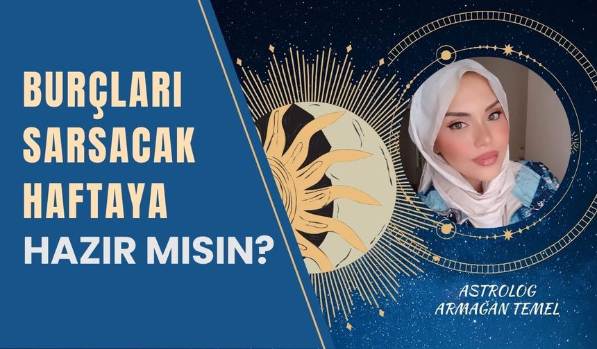 Burçları Sarsacak Haftaya Hazır mısın?