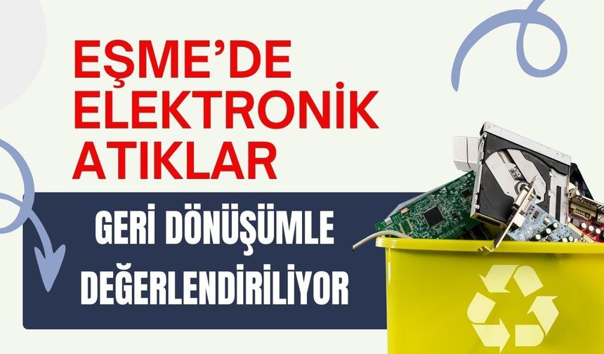 Eşme’de Elektronik Atıklar Geri Dönüşümle Değerlendiriliyor