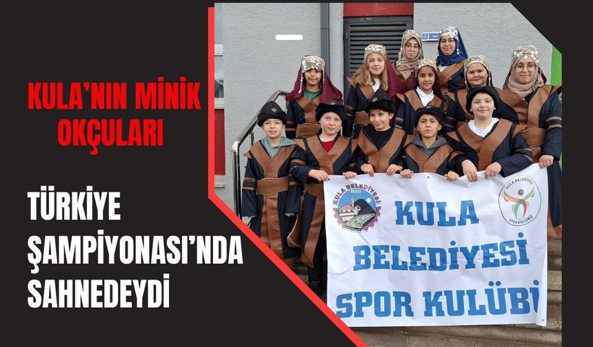 Kula’nın Minik Okçuları Türkiye Şampiyonası’nda Sahnedeydi