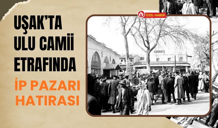Uşak’ta Ulu Camii Etrafında İp Pazarı Hatırası