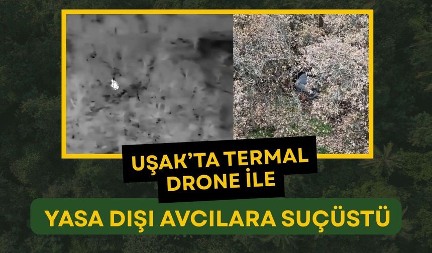 Uşak’ta Termal Drone ile Yasa Dışı Avcılara Suçüstü