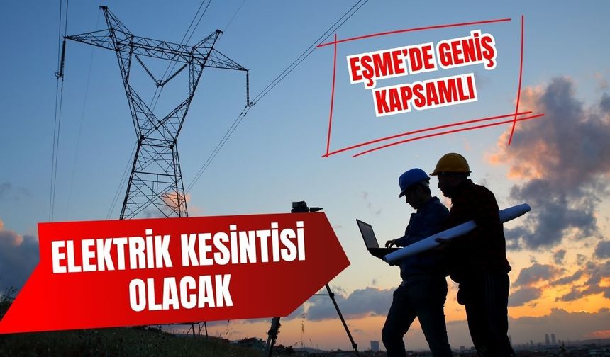 Eşme’de Geniş Kapsamlı Elektrik Kesintisi Olacak