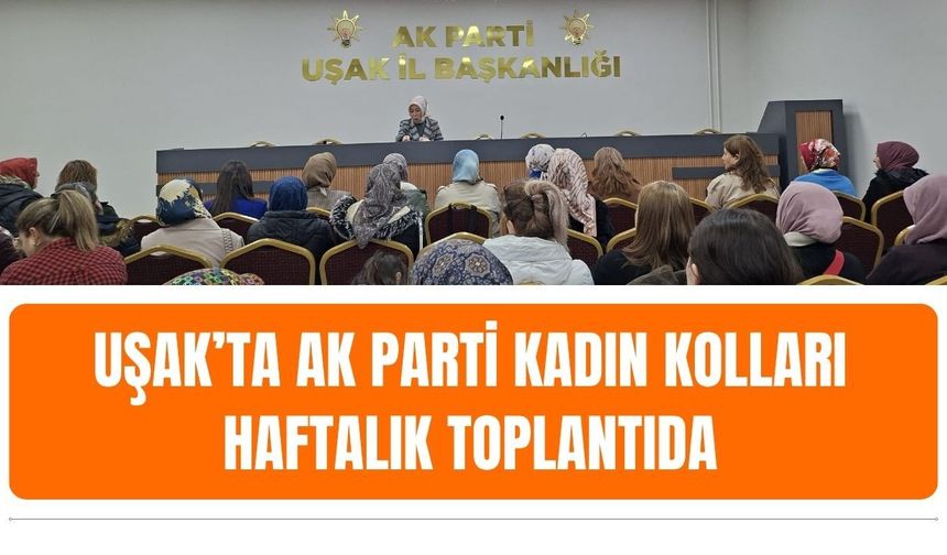 Uşak’ta AK Parti Kadın Kolları Haftalık Toplantıda