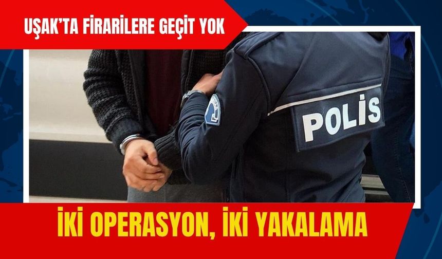 Uşak’ta Firarilere Geçit Yok: İki Operasyon, İki Yakalama