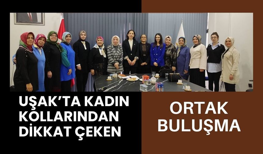 Uşak’ta Kadın Kollarından Dikkat Çeken Ortak Buluşma