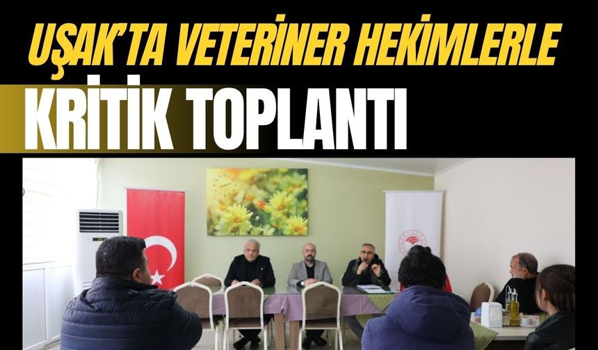 Uşak’ta Veteriner Hekimlerle Kritik Toplantı