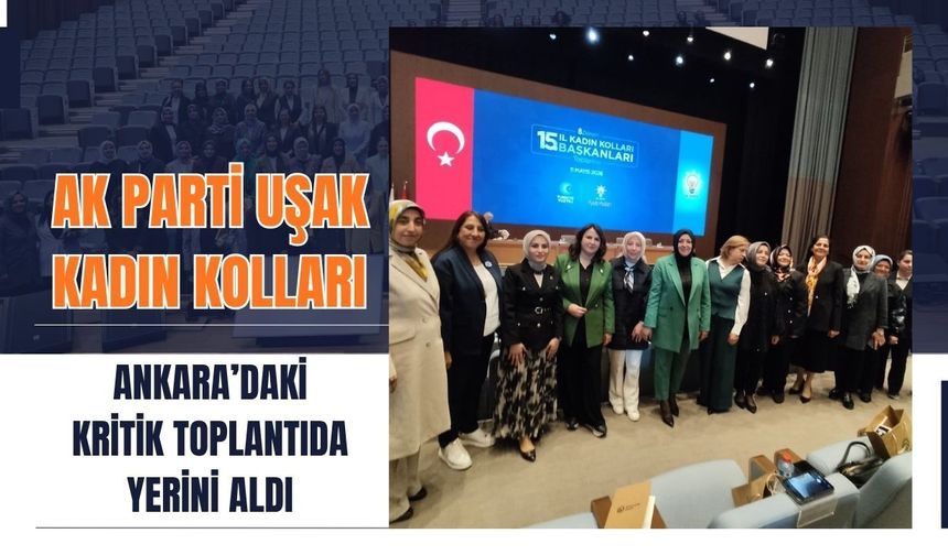 AK Parti Uşak Kadın Kolları Ankara’daki Kritik Toplantıda Yerini Aldı