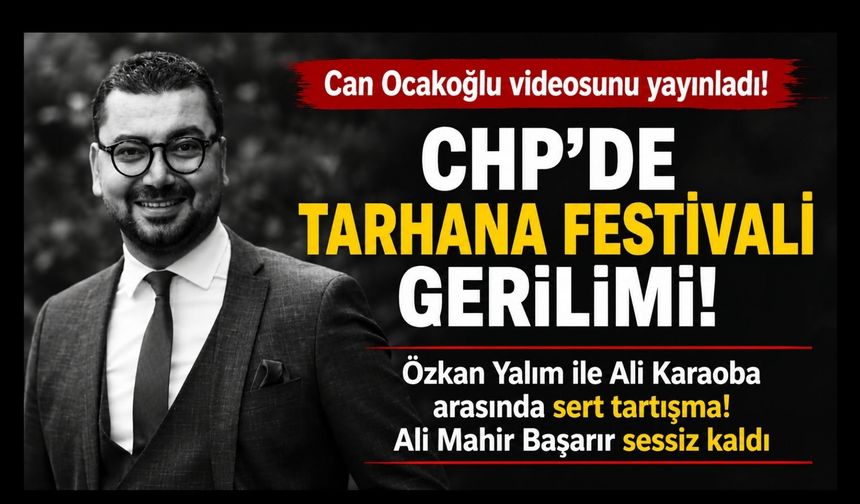 CHP’de Tarhana Festivali Gerilimi Gündem Oldu: Can Ocakoğlu Tartışma Videosunu Paylaştı