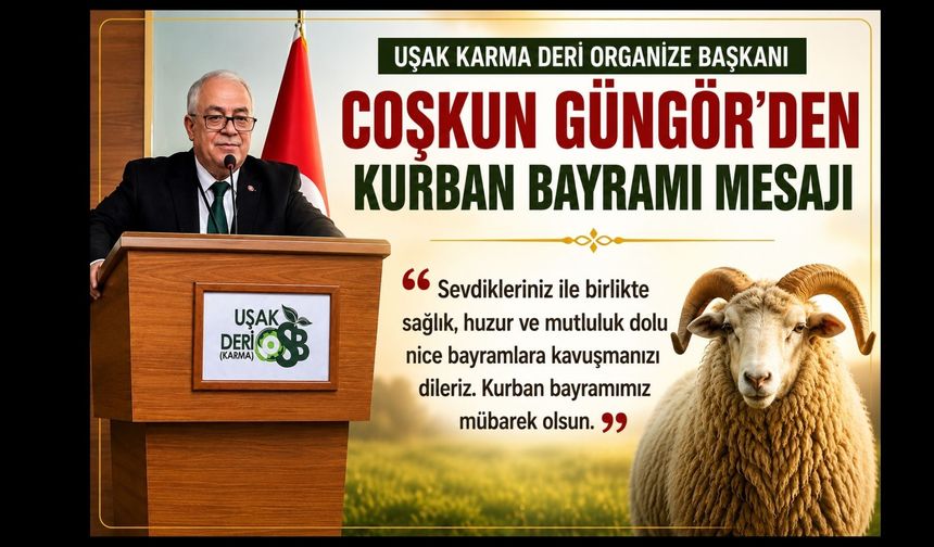 Uşak Karma Deri Organize Başkanı Coşkun Güngör’den Kurban Bayramı Mesajı
