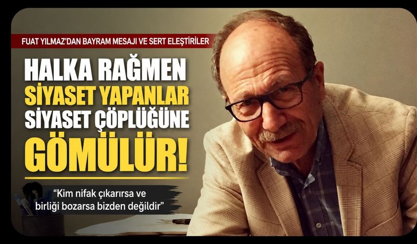 Fuat Yılmaz’dan Bayram Mesajında Sert Karaoba Çıkışı: “Halka Rağmen Siyaset Yapanlar Siyaset Çöplüğüne Gömülür”