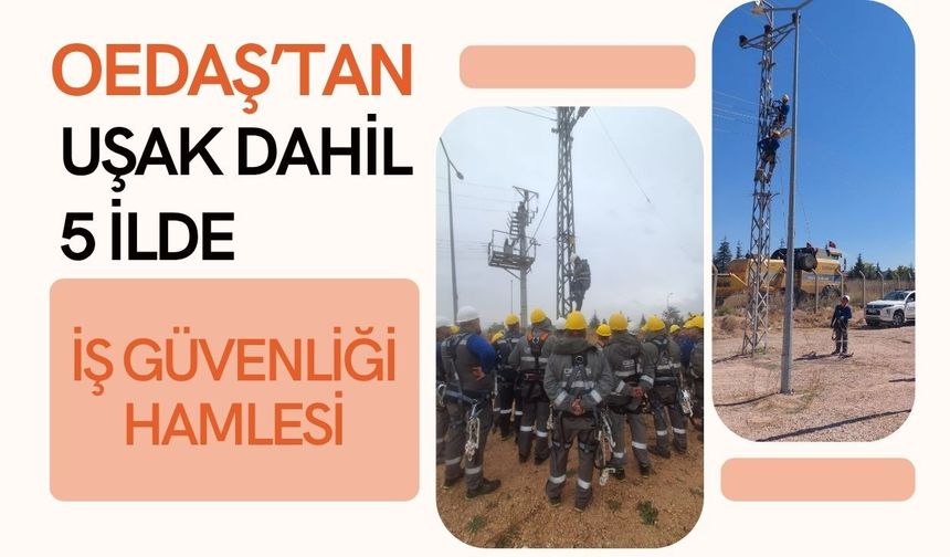 OEDAŞ’tan Uşak Dahil 5 İlde İş Güvenliği Hamlesi: İlk 4 Ayda 10 Bin Saati Aşan Eğitim Verildi