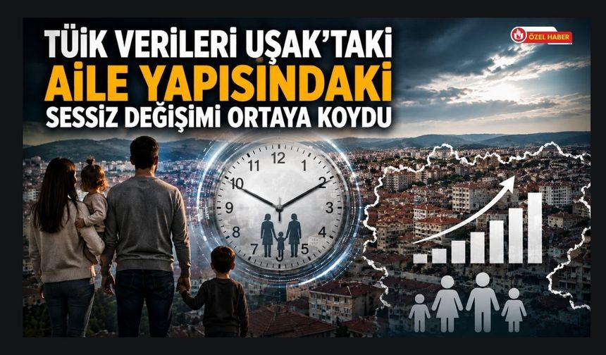 TÜİK Verileri Uşak’taki Aile Yapısındaki Sessiz Değişimi Ortaya Koydu
