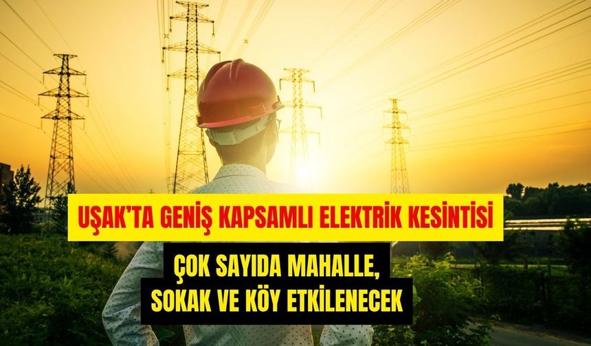 Uşak’ta Geniş Kapsamlı Elektrik Kesintisi: Çok Sayıda Mahalle, Sokak ve Köy Etkilenecek