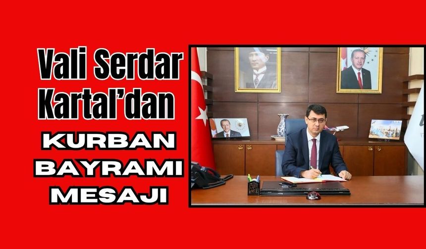 Vali Serdar Kartal’dan Kurban Bayramı Mesajı
